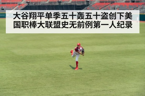 大谷翔平单季五十轰五十盗创下美国职棒大联盟史无前例第一人纪录